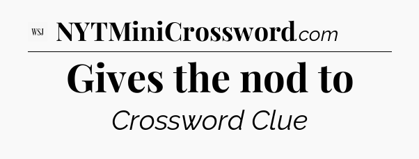 Gives the nod to - WSJ Crossword