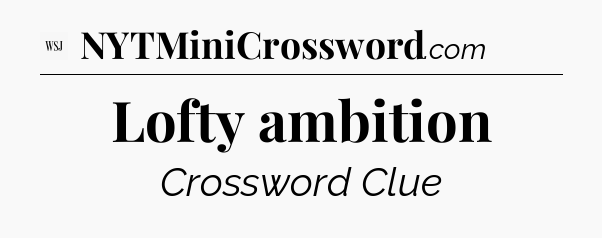 Lofty ambition - WSJ Crossword