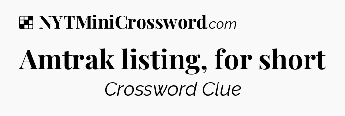 Solution: Amtrak listing, for short - NYT Crossword