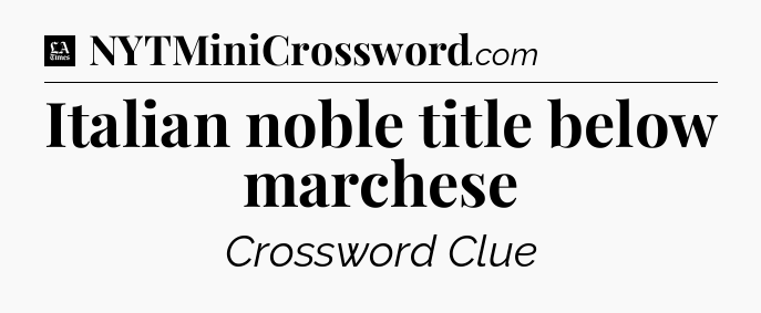 Italian noble title below marchese - LA Times Crossword