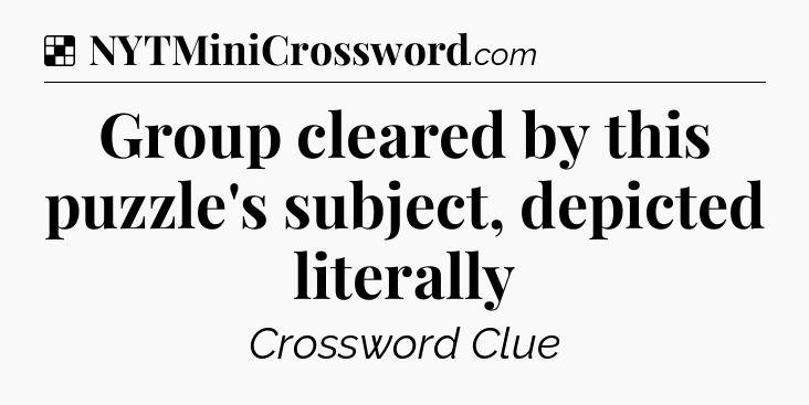 Solution: Group cleared by this puzzle's subject, depicted literally - NYT Crossword