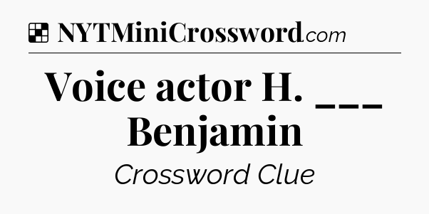 Solution: Voice actor H. ___ Benjamin - NYT Crossword