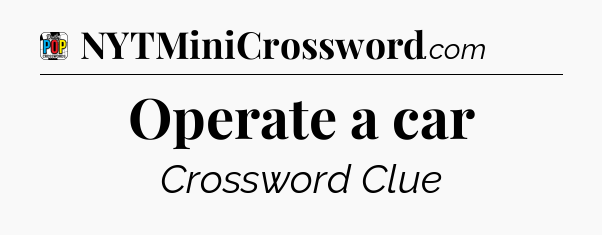Operate a car Crossword Clue
