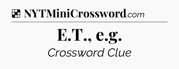 Solution: E.T., e.g - NYT Crossword