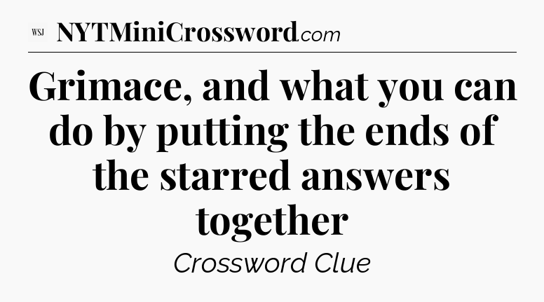 Grimace, and what you can do by putting the ends of the starred answers together - WSJ Crossword