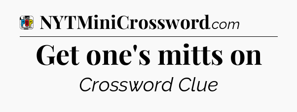 Get one's mitts on Crossword Clue