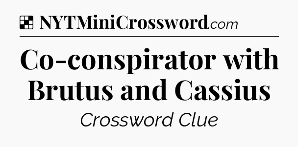 Solution: Co-conspirator with Brutus and Cassius - NYT Crossword