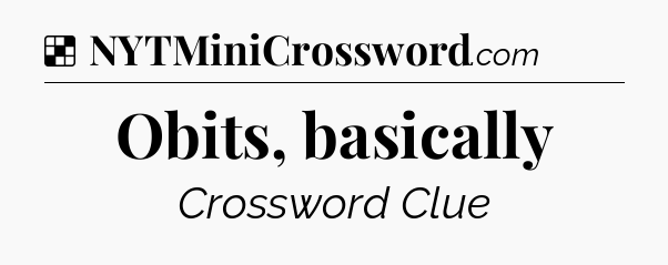 Solution: Obits, basically - NYT Crossword