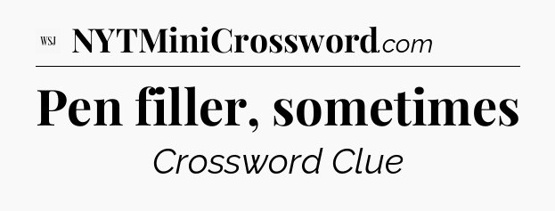 Pen filler, sometimes - WSJ Crossword