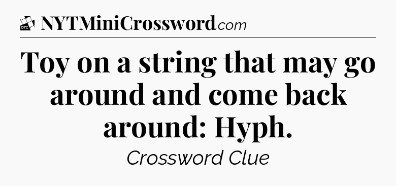 Toy on a string that may go around and come back around: Hyph - Daily Themed Classic Crossword