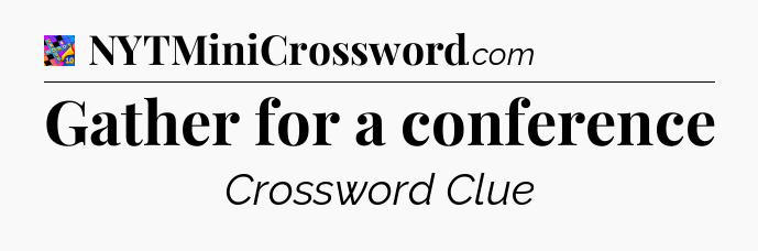 Gather for a conference Crossword Clue