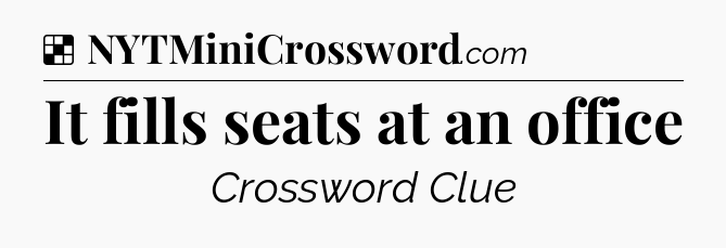 Solution: It fills seats at an office - NYT Crossword