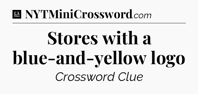 Stores with a blue-and-yellow logo - LA Times Crossword