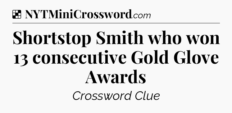 Solution: Shortstop Smith who won 13 consecutive Gold Glove Awards - NYT Crossword