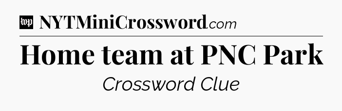 Home team at PNC Park Crossword Clue