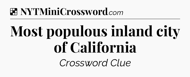 Solution: Most populous inland city of California - NYT Crossword