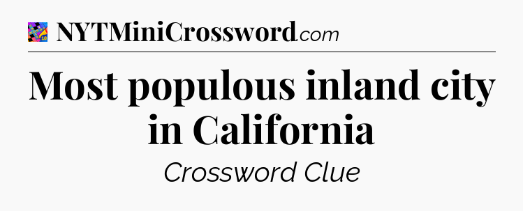 Most populous inland city in California Crossword Clue