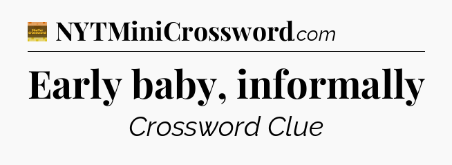 Early baby, informally - Eugene Sheffer Crossword