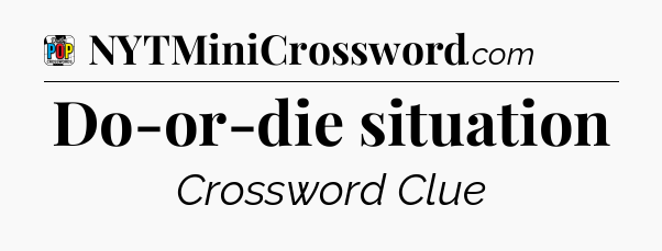 Do-or-die situation Crossword Clue