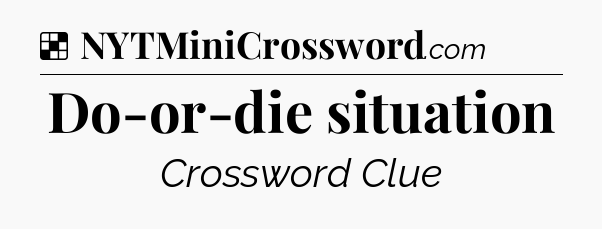 Solution: Do-or-die situation - NYT Crossword