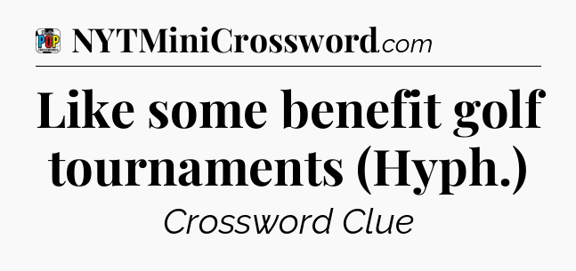 Like some benefit golf tournaments (Hyph.) Crossword Clue