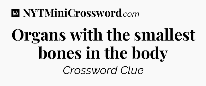 Organs with the smallest bones in the body - LA Times Crossword