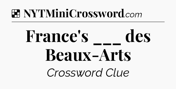 Solution: France's ___ des Beaux-Arts - NYT Crossword