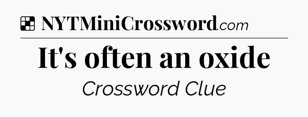 Solution: It's often an oxide - NYT Crossword