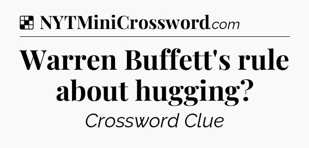 Solution: Warren Buffett's rule about hugging - NYT Crossword