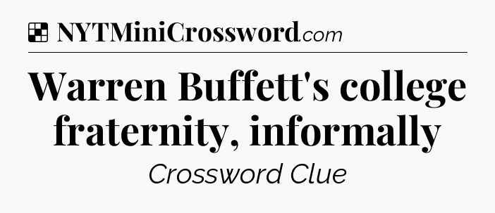 Solution: Warren Buffett's college fraternity, informally - NYT Crossword