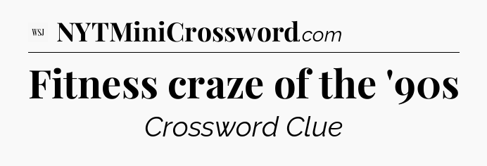 Fitness craze of the '90s - WSJ Crossword