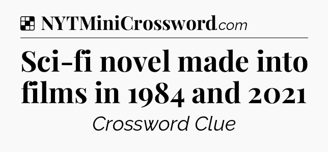 Solution: Sci-fi novel made into films in 1984 and 2021 - NYT Crossword