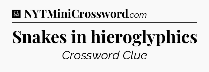 Snakes in hieroglyphics - LA Times Crossword