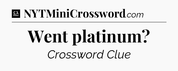 Went platinum - LA Times Crossword