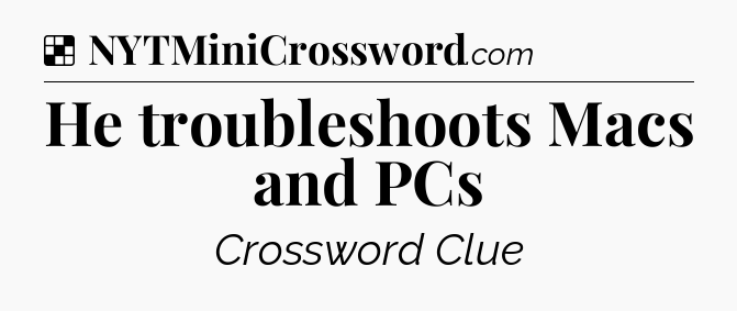 Solution: He troubleshoots Macs and PCs - NYT Crossword