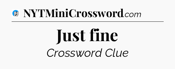 Just fine Crossword Clue