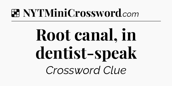 Solution: Root canal, in dentist-speak - NYT Crossword