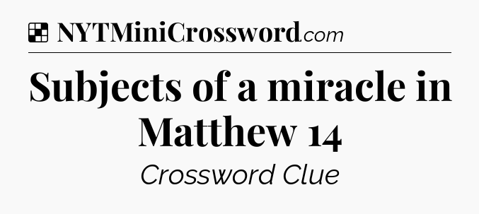 Solution: Subjects of a miracle in Matthew 14 - NYT Crossword