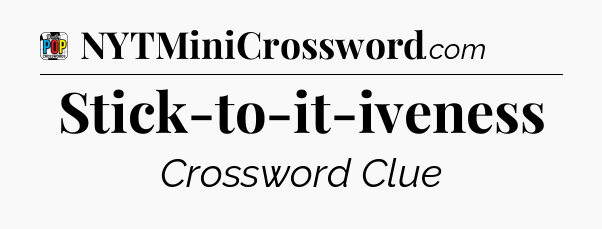 Stick-to-it-iveness Crossword Clue