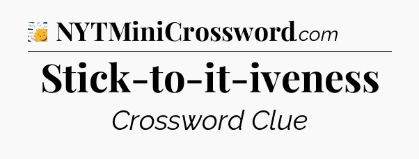 Stick-to-it-iveness - 7 Little Words
