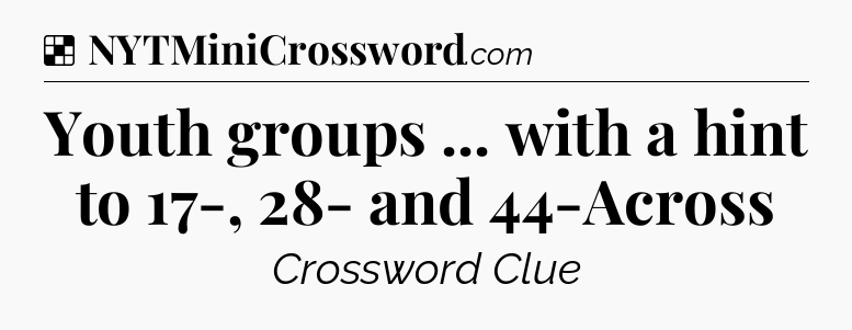 Solution: Youth groups ... with a hint to 17-, 28- and 44-Across - NYT Crossword