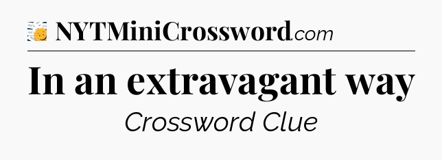 In an extravagant way - 7 Little Words