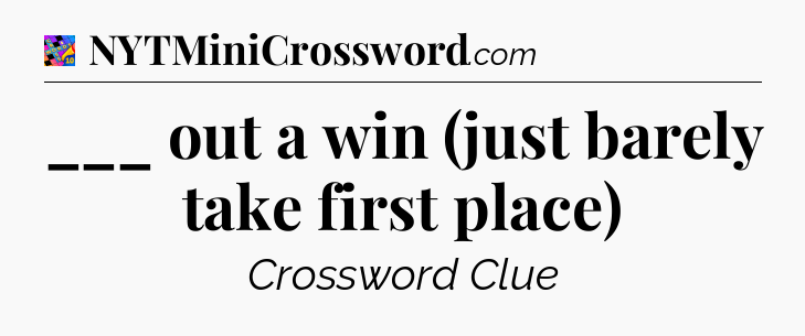 ___ out a win (just barely take first place) Crossword Clue