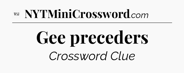 Gee preceders - WSJ Crossword