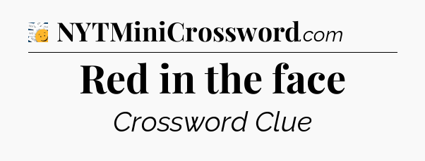 Red in the face - 7 Little Words
