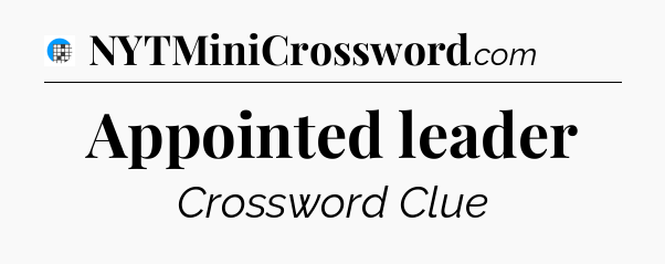 Appointed leader Crossword Clue
