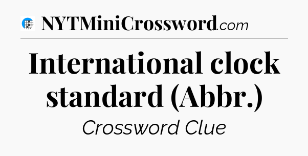 International clock standard (Abbr.) Crossword Clue