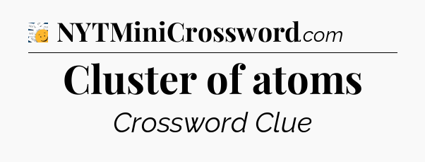 Cluster of atoms - 7 Little Words