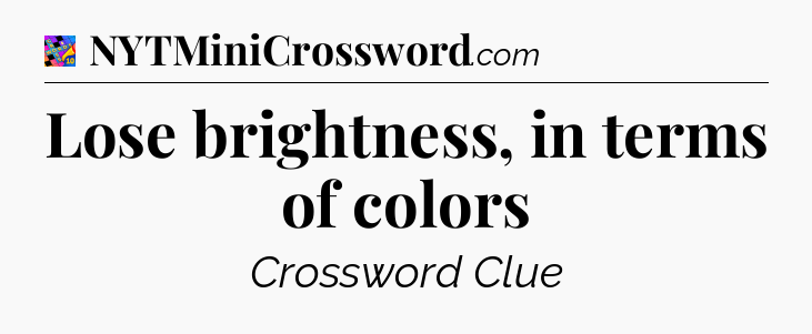 Lose brightness, in terms of colors Crossword Clue