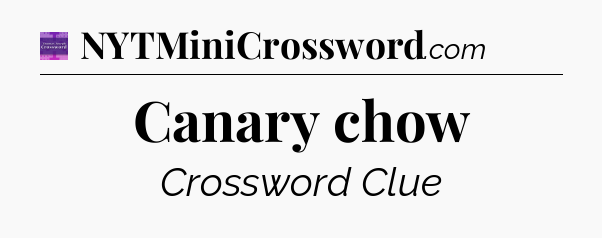 Canary chow - Thomas Joseph Crossword